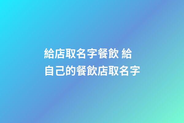 給店取名字餐飲 給自己的餐飲店取名字-第1張-店鋪起名-玄機派